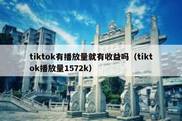 tiktok有播放量就有收益吗（tiktok播放量1572k） 第1张