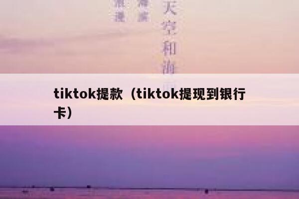 tiktok提款（tiktok提现到银行卡） 第1张
