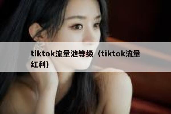 tiktok流量池等级（tiktok流量红利） 第1张
