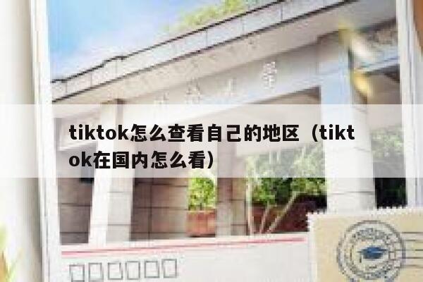 tiktok怎么查看自己的地区（tiktok在国内怎么看） 第1张