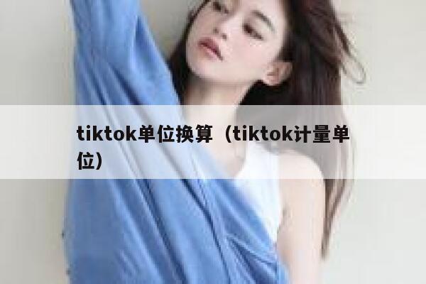 tiktok单位换算（tiktok计量单位） 第1张
