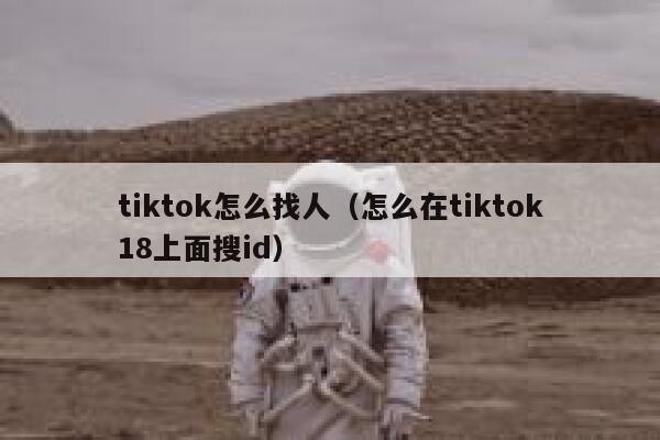 tiktok怎么找人（怎么在tiktok18上面搜id） 第1张