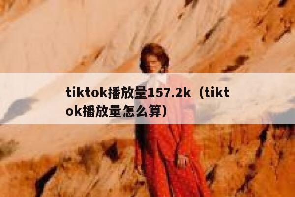 tiktok播放量157.2k（tiktok播放量怎么算） 第1张