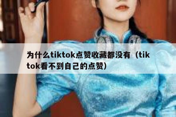 为什么tiktok点赞收藏都没有（tiktok看不到自己的点赞） 第1张