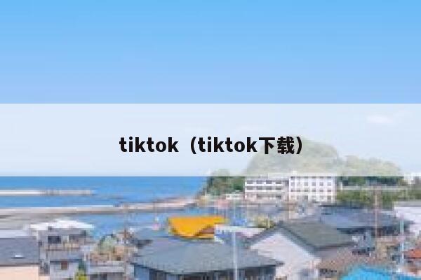 tiktok（tiktok下载） 第1张