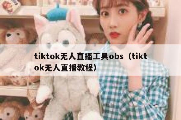 tiktok无人直播工具obs（tiktok无人直播教程） 第1张