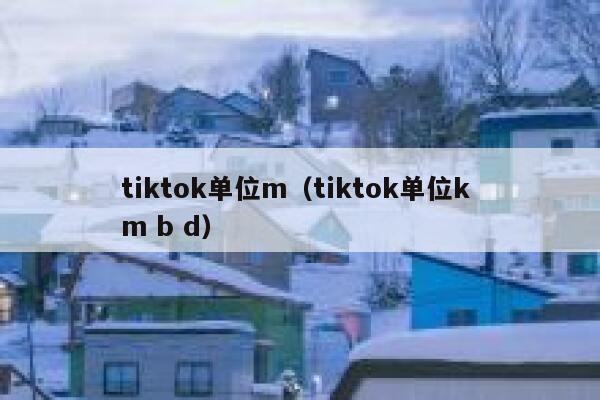 tiktok单位m（tiktok单位k m b d） 第1张