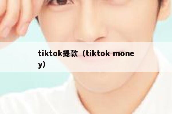 tiktok提款（tiktok money） 第1张