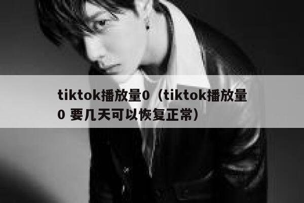 tiktok播放量0（tiktok播放量0 要几天可以恢复正常） 第1张