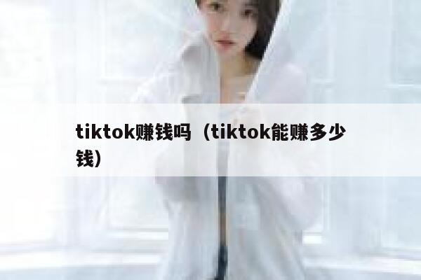 tiktok赚钱吗（tiktok能赚多少钱） 第1张