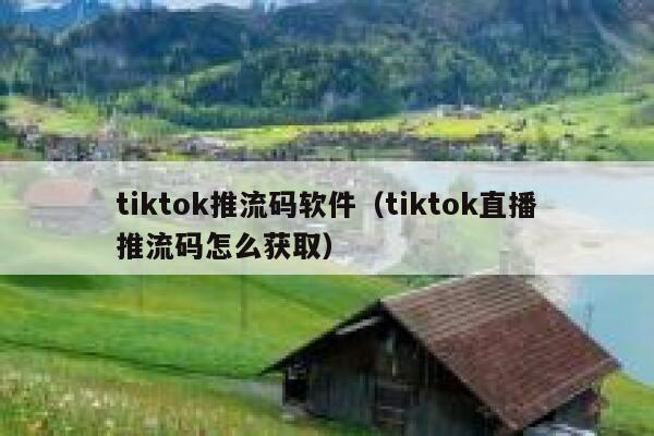 tiktok推流码软件（tiktok直播推流码怎么获取） 第1张