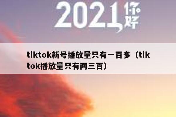 tiktok新号播放量只有一百多（tiktok播放量只有两三百） 第1张