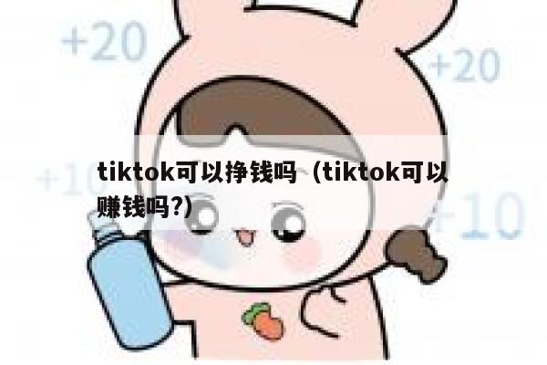 tiktok可以挣钱吗（tiktok可以赚钱吗?） 第1张