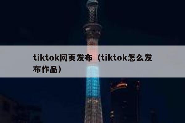 tiktok网页发布（tiktok怎么发布作品） 第1张