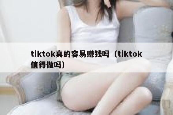 tiktok真的容易赚钱吗（tiktok值得做吗） 第1张