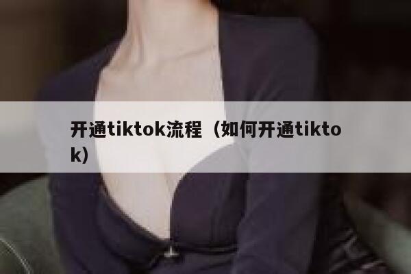 开通tiktok流程（如何开通tiktok） 第1张