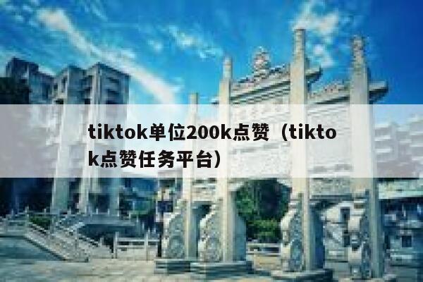 tiktok单位200k点赞（tiktok点赞任务平台） 第1张