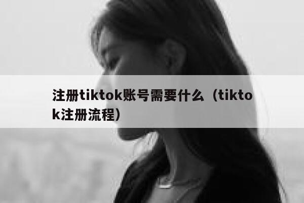 注册tiktok账号需要什么（tiktok注册流程） 第1张