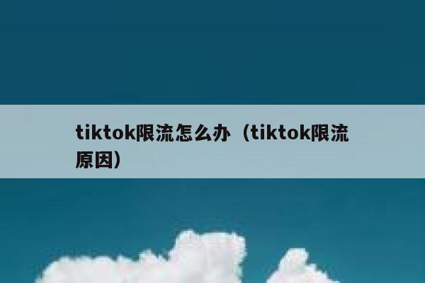 tiktok限流怎么办（tiktok限流原因） 第1张