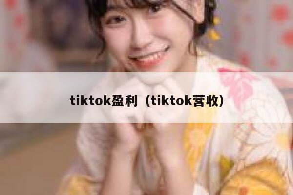 tiktok盈利（tiktok营收） 第1张