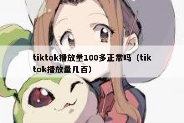 tiktok播放量100多正常吗（tiktok播放量几百） 第1张