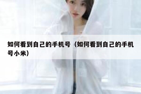 如何看到自己的手机号（如何看到自己的手机号小米） 第1张