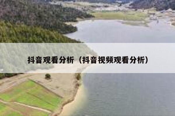 抖音观看分析（抖音视频观看分析） 第1张