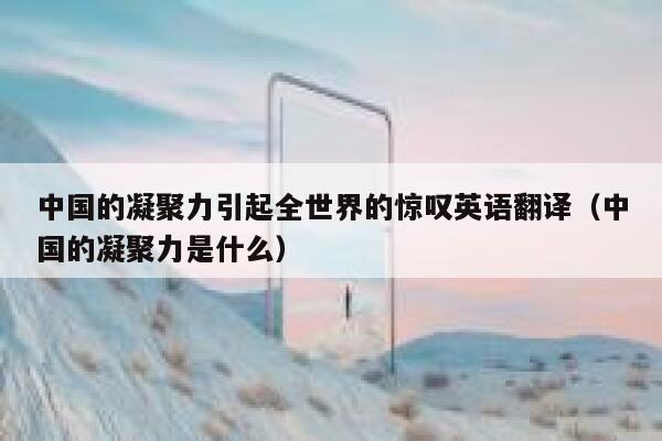 中国的凝聚力引起全世界的惊叹英语翻译（中国的凝聚力是什么） 第1张
