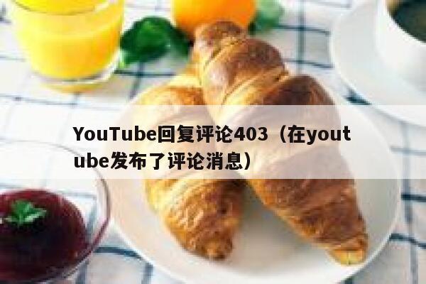 YouTube回复评论403(在youtube发布了评论消息) 第1张 YouTube回复评论403(在youtube发布了评论消息) 第1张