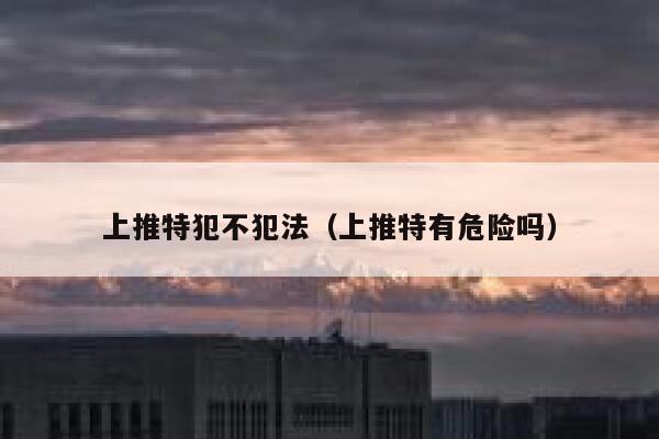 上推特犯不犯法（上推特有危险吗） 第1张