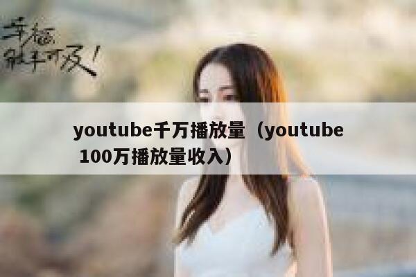 youtube千万播放量（youtube 100万播放量收入） 第1张