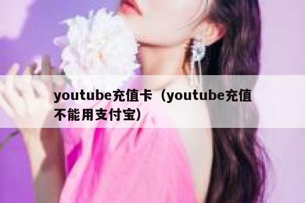 youtube充值卡（youtube充值不能用支付宝） 第1张