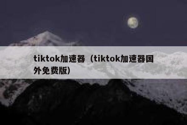 tiktok加速器(tiktok加速器国外免费版) 第1张 tiktok加速器(tiktok加速器国外免费版) 第1张