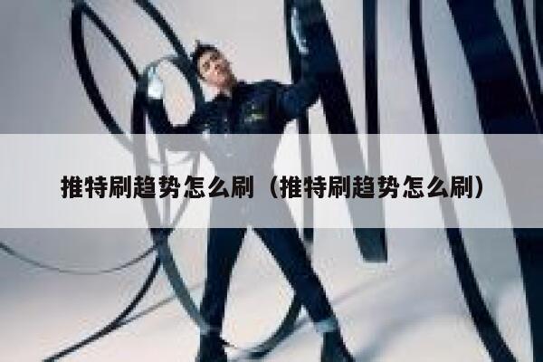 推特刷趋势怎么刷（推特刷趋势怎么刷） 第1张