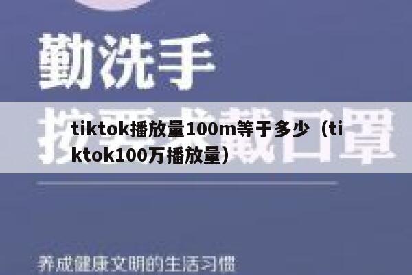 tiktok播放量100m等于多少（tiktok100万播放量） 第1张