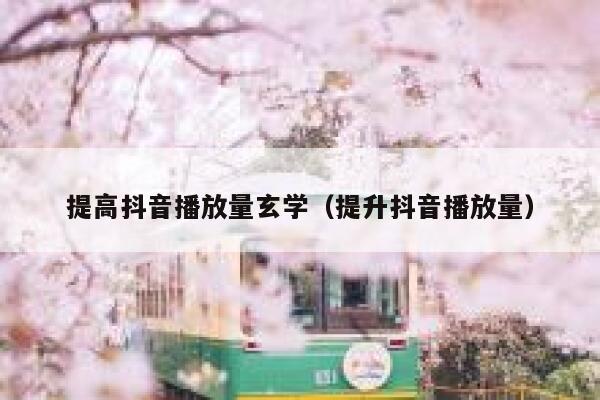 提高抖音播放量玄学(提升抖音播放量) 第1张 提高抖音播放量玄学(提升抖音播放量) 第1张