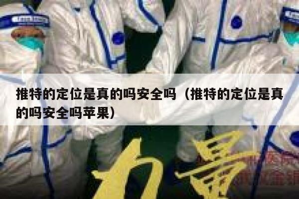 推特的定位是真的吗安全吗（推特的定位是真的吗安全吗苹果） 第1张