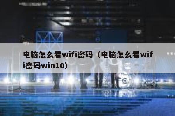 电脑怎么看wifi密码（电脑怎么看wifi密码win10） 第1张