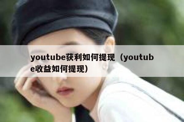 youtube获利如何提现（youtube收益如何提现） 第1张
