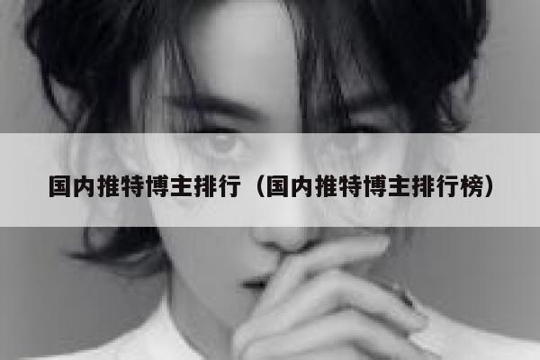 国内推特博主排行(国内推特博主排行榜) 第1张 国内推特博主排行(国内推特博主排行榜) 第1张