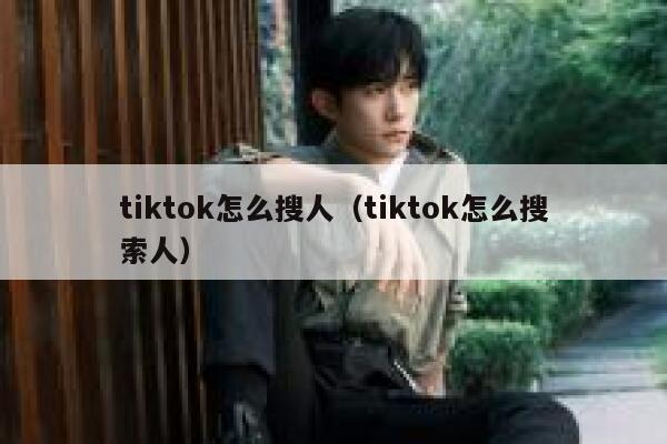tiktok怎么搜人（tiktok怎么搜索人） 第1张