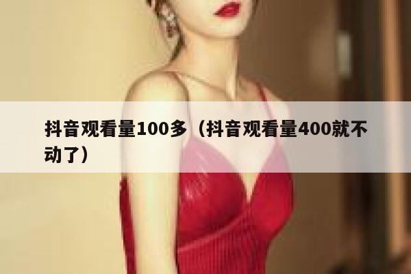 抖音观看量100多（抖音观看量400就不动了） 第1张