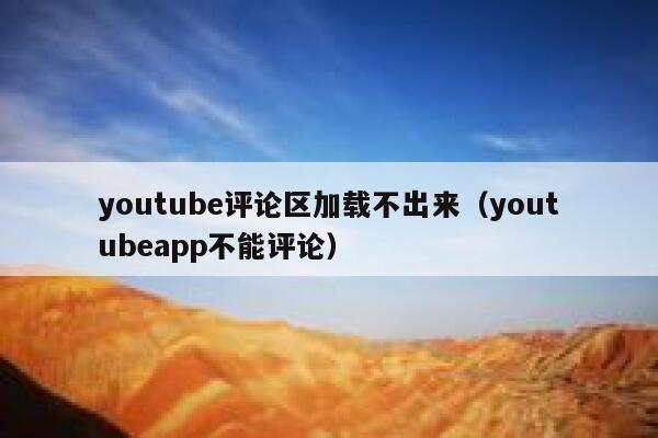 youtube评论区加载不出来（youtubeapp不能评论） 第1张
