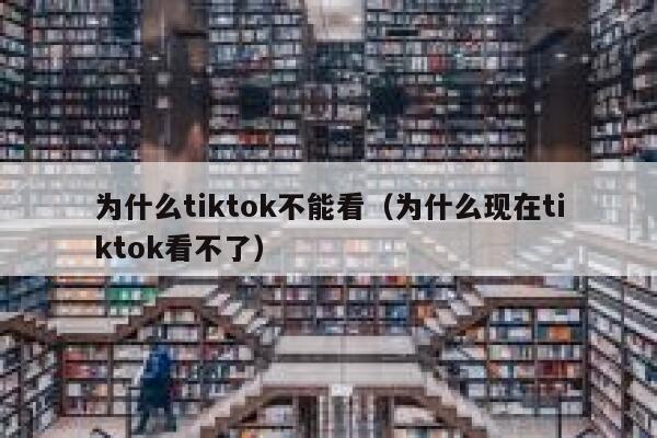 为什么tiktok不能看（为什么现在tiktok看不了） 第1张