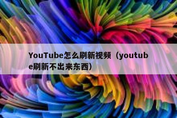 YouTube怎么刷新视频(youtube刷新不出来东西) 第1张 YouTube怎么刷新视频(youtube刷新不出来东西) 第1张