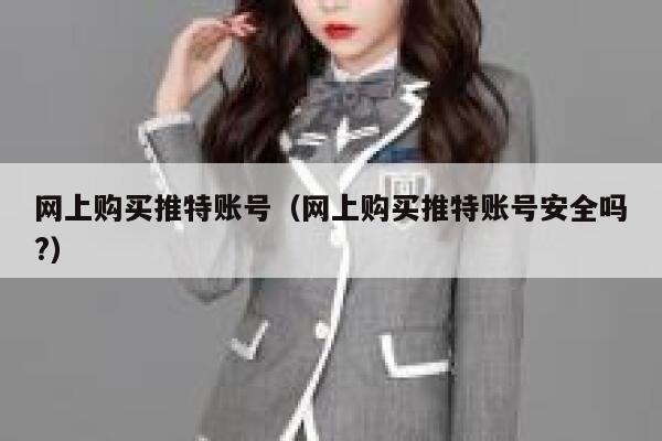 网上购买推特账号（网上购买推特账号安全吗?） 第1张