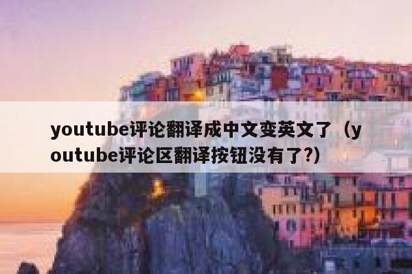 youtube评论翻译成中文变英文了（youtube评论区翻译按钮没有了?） 第1张