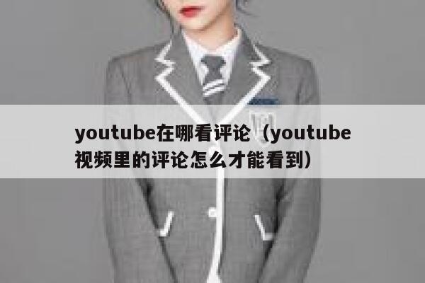 youtube在哪看评论（youtube视频里的评论怎么才能看到） 第1张