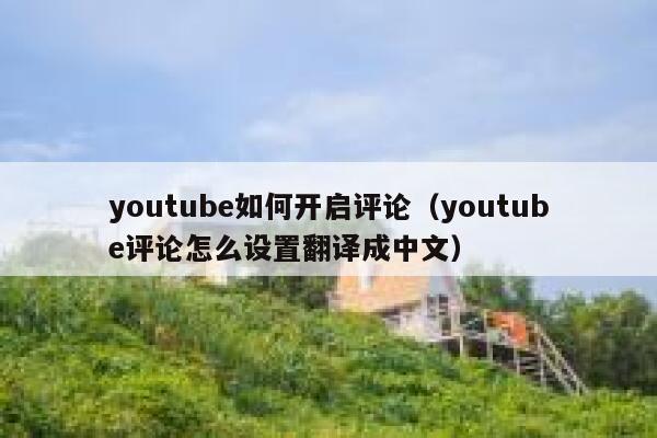 youtube如何开启评论（youtube评论怎么设置翻译成中文） 第1张
