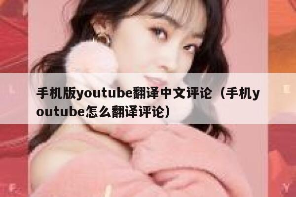 手机版youtube翻译中文评论（手机youtube怎么翻译评论） 第1张